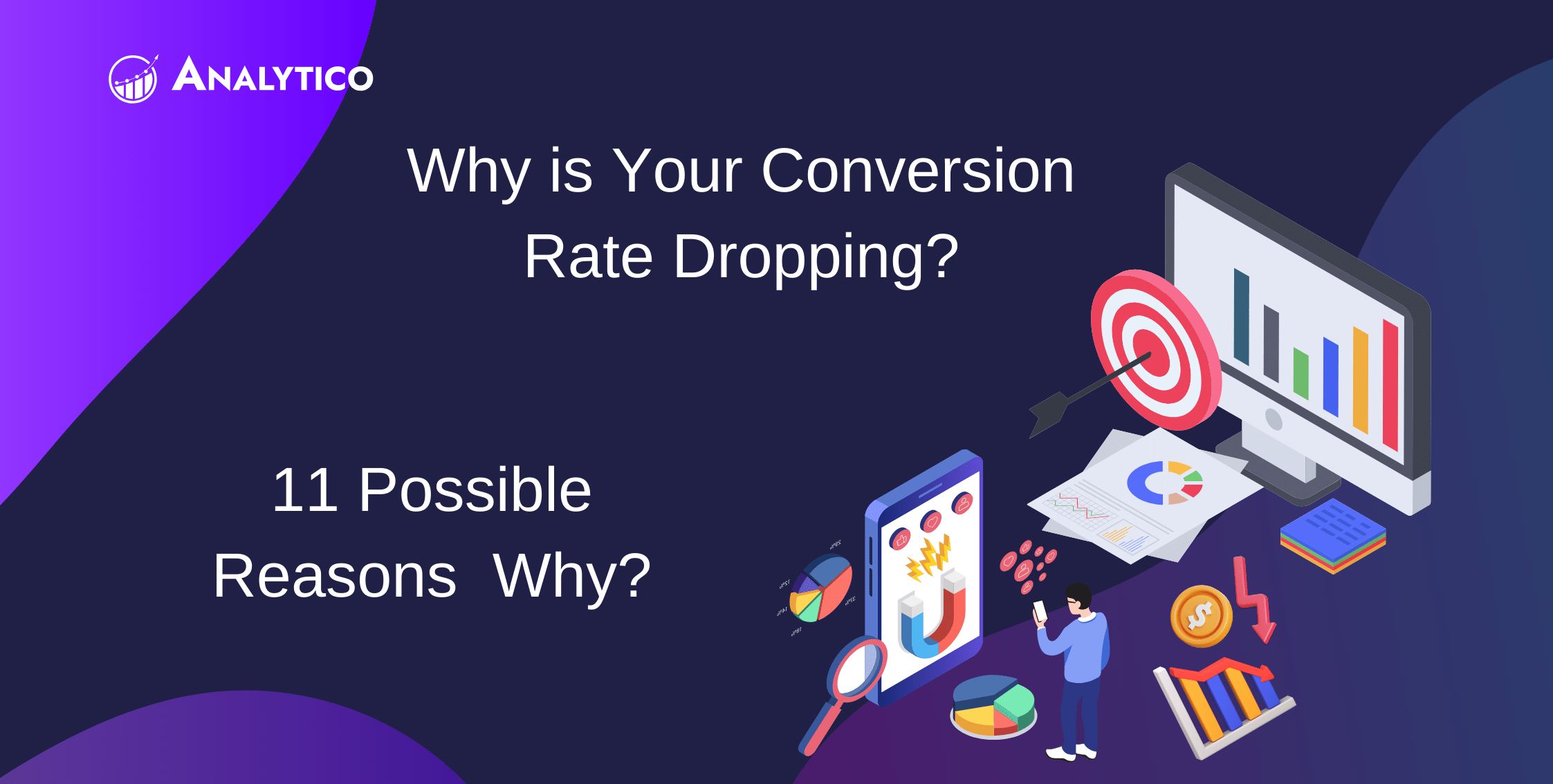 Why is your Conversion Rate Dropping? 11 Possible Reasons.