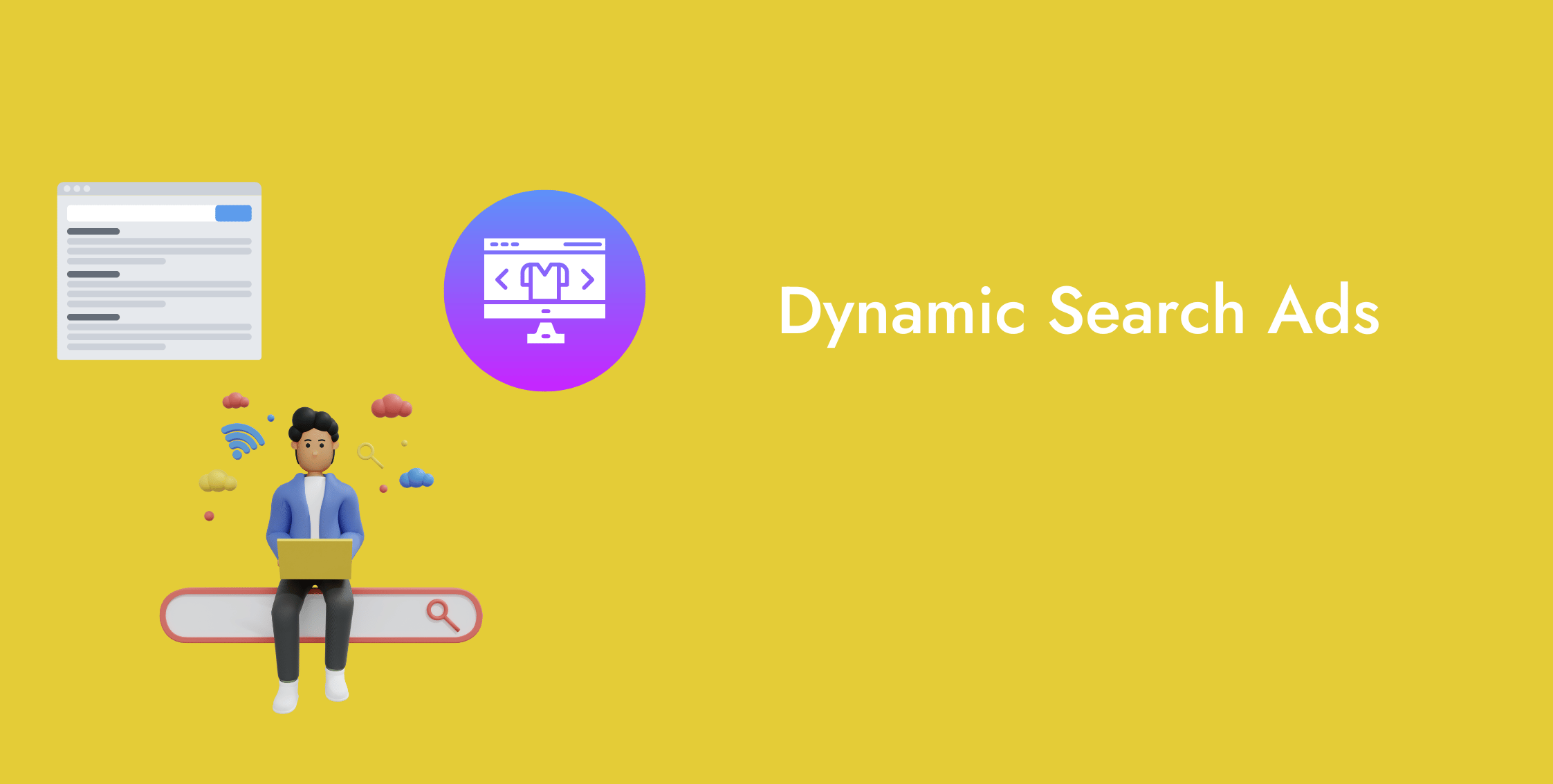 Dynamic Search Ads - When, Why, and How to Use DSA?